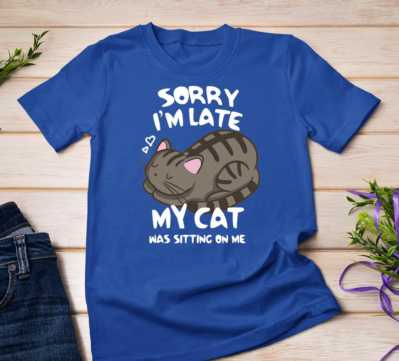 Sorry I'm Late My Cat Tee