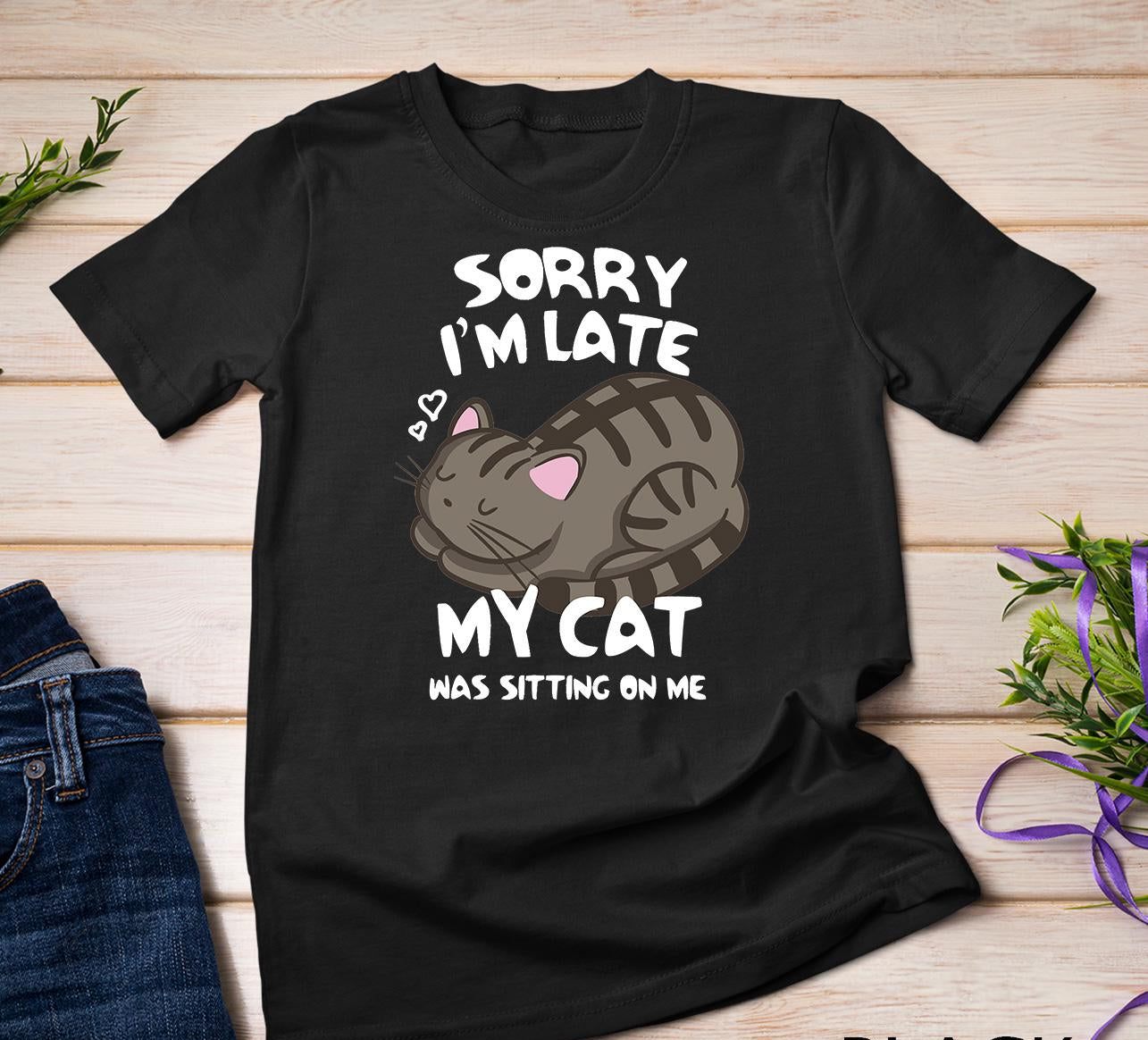 Sorry I'm Late My Cat Tee