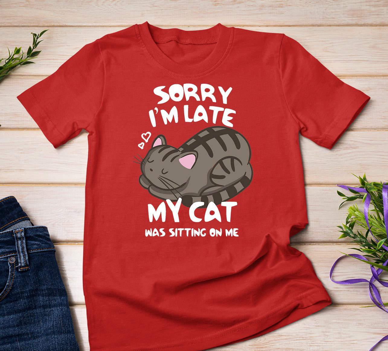 Sorry I'm Late My Cat Tee
