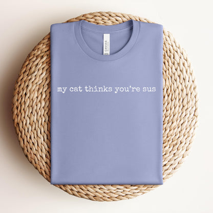 My Cat Thinks Your Sus Tee
