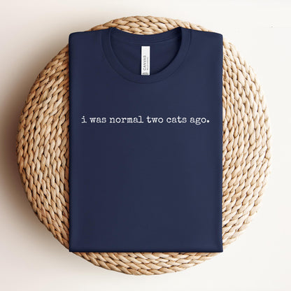 I Was Normal Two Cats Ago Tee