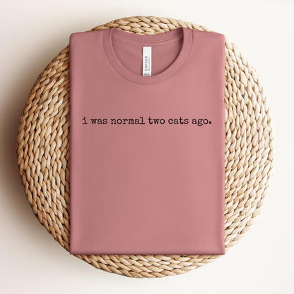 I Was Normal Two Cats Ago Tee