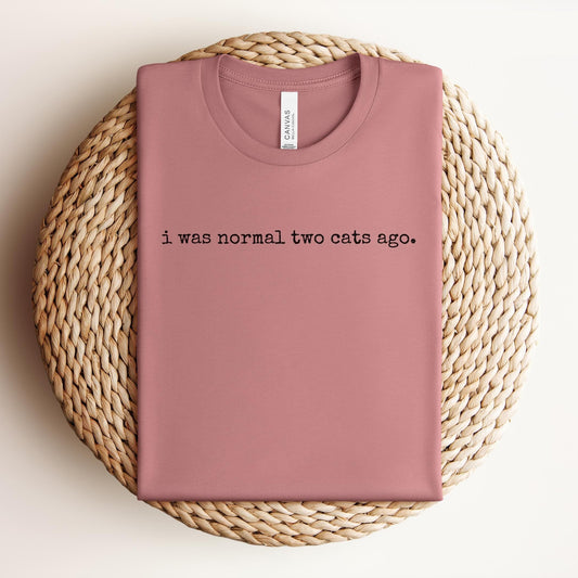 I Was Normal Two Cats Ago Tee