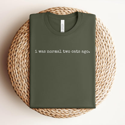 I Was Normal Two Cats Ago Tee