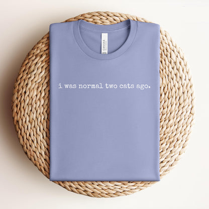 I Was Normal Two Cats Ago Tee
