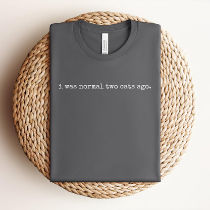 I Was Normal Two Cats Ago Tee