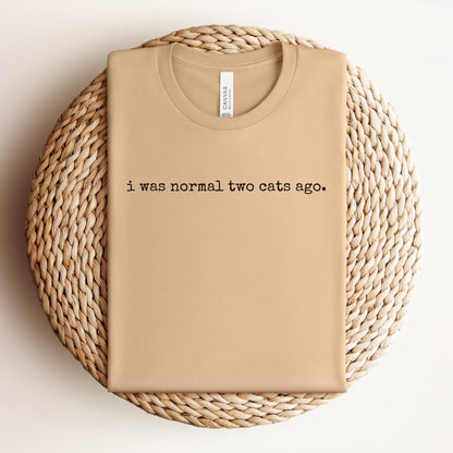 I Was Normal Two Cats Ago Tee