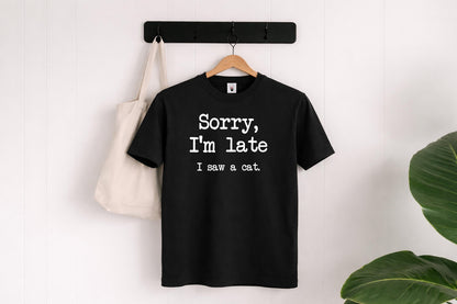 Sorry I’m Late I Saw a Cat Shirt
