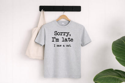 Sorry I’m Late I Saw a Cat Shirt