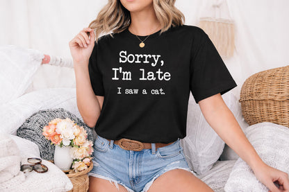 Sorry I’m Late I Saw a Cat Shirt