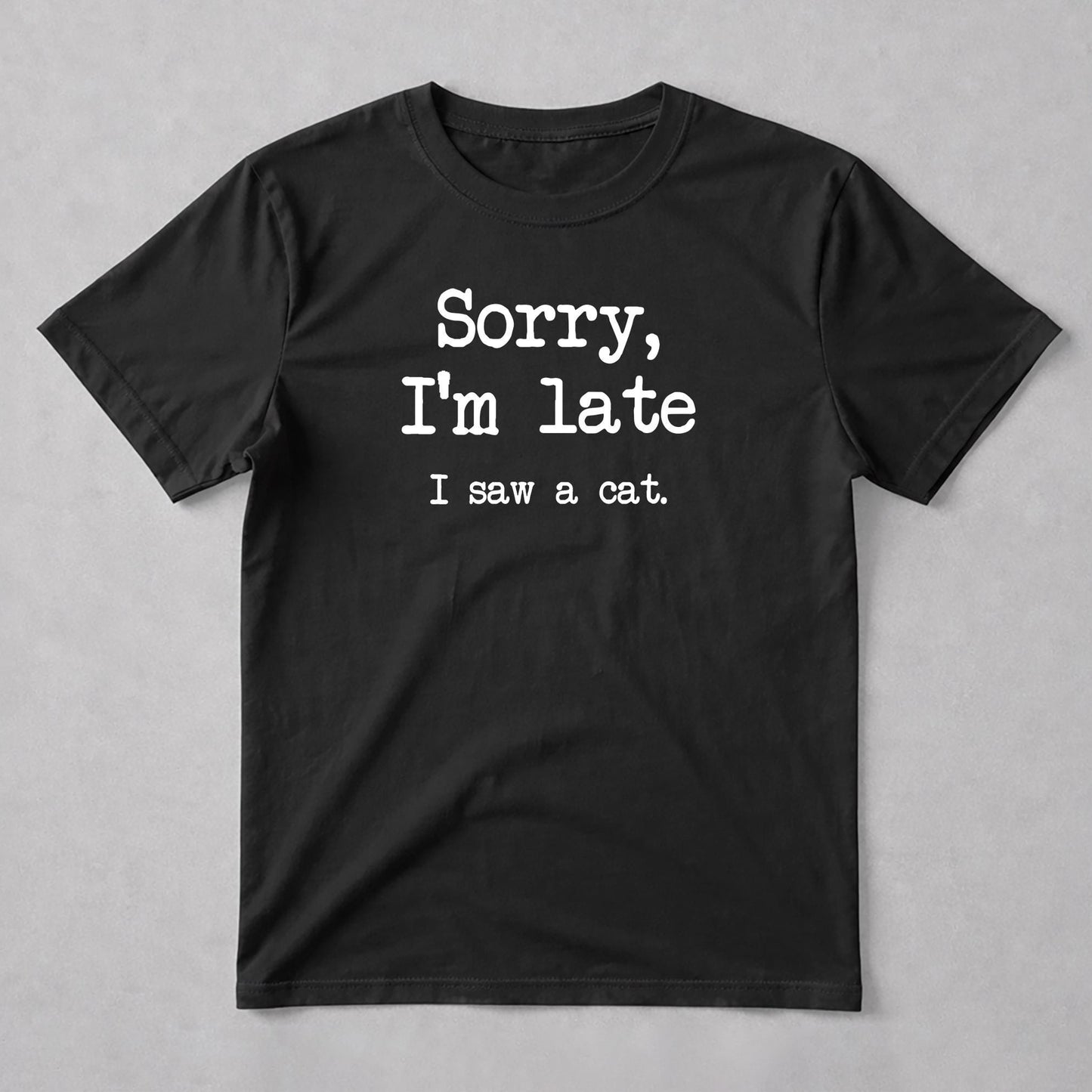 Sorry I’m Late I Saw a Cat Shirt