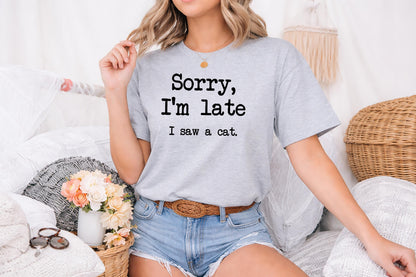 Sorry I’m Late I Saw a Cat Shirt